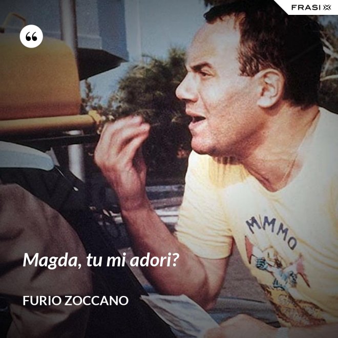 Magda, tu mi adori? - Furio Zoccano