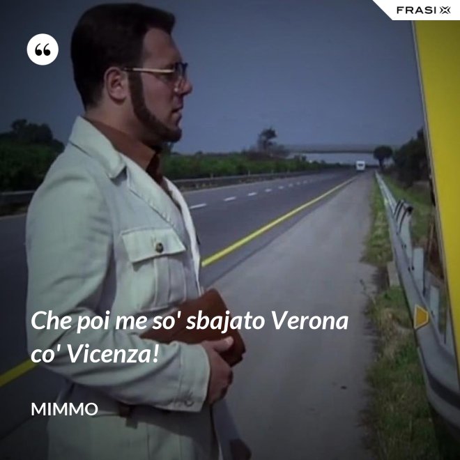 Che poi me so' sbajato Verona co' Vicenza! - Mimmo