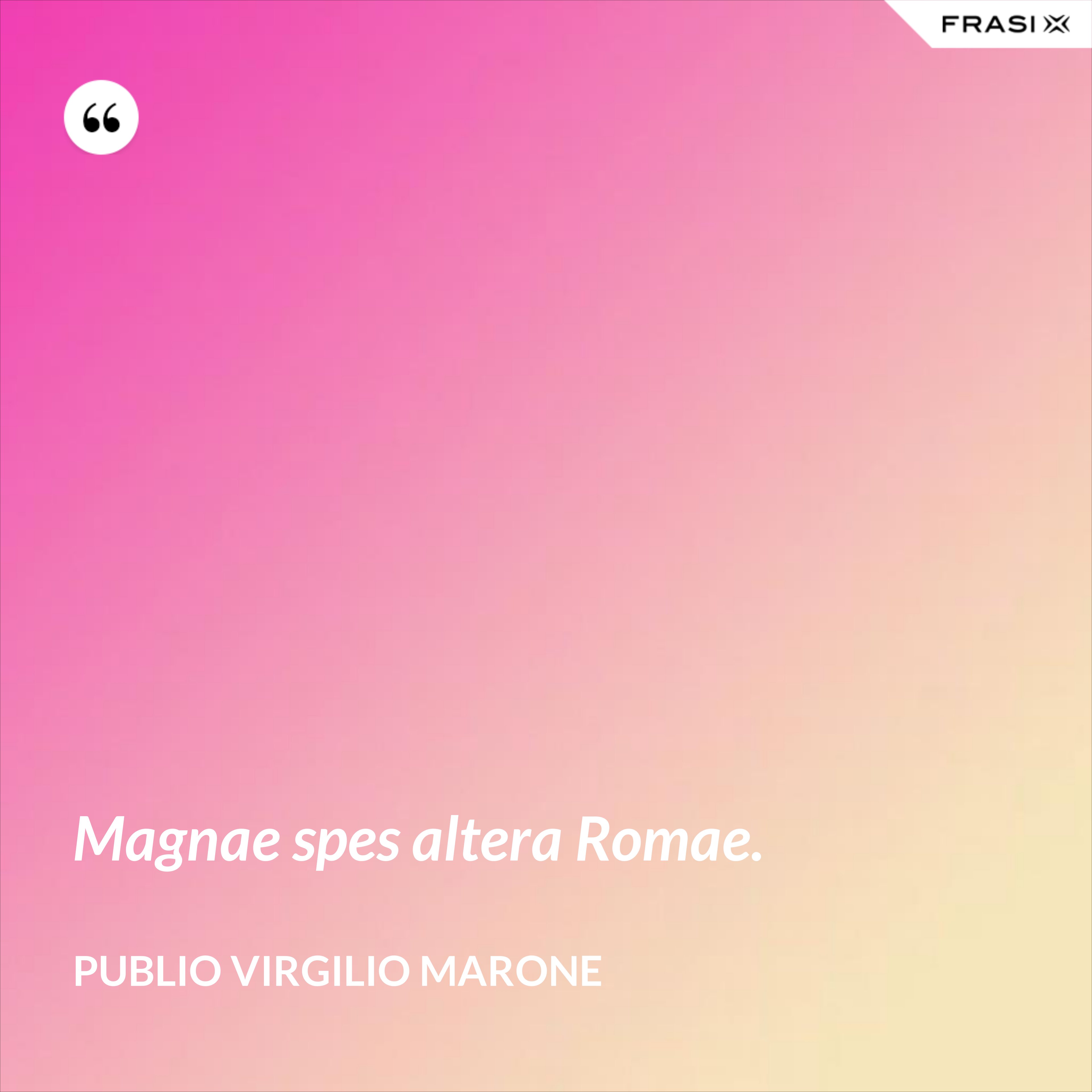 Magnae spes altera Romae. - Publio Virgilio Marone
