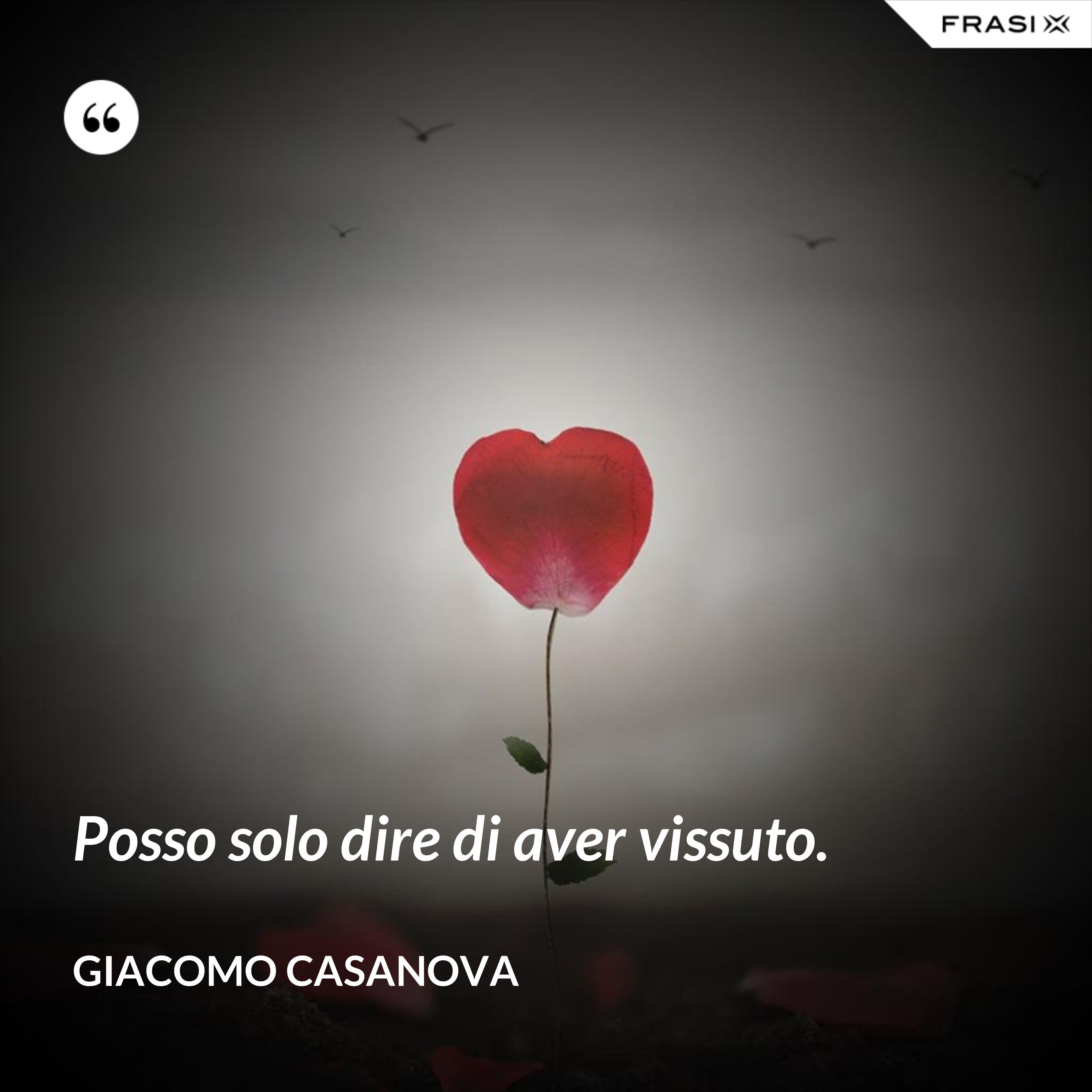 Posso solo dire di aver vissuto. - Giacomo Casanova