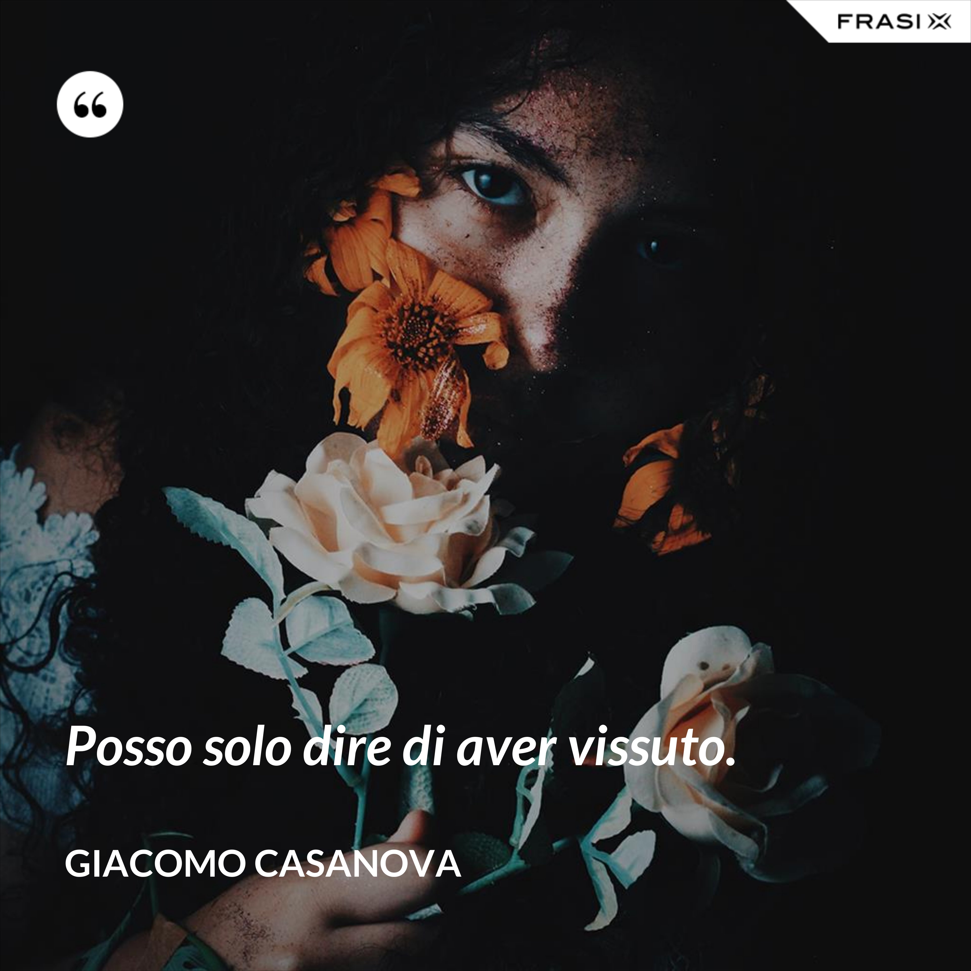 Posso solo dire di aver vissuto. - Giacomo Casanova