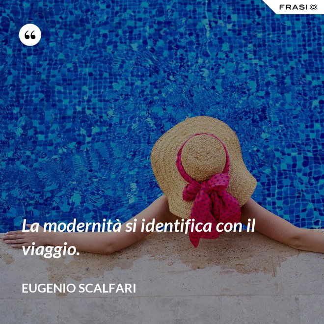 La modernità si identifica con il viaggio. - Eugenio Scalfari