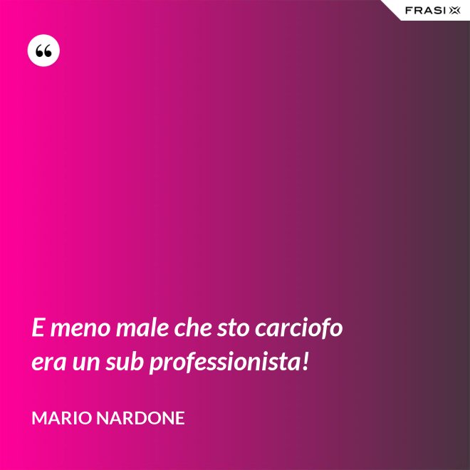 E meno male che sto carciofo era un sub professionista! - Mario Nardone