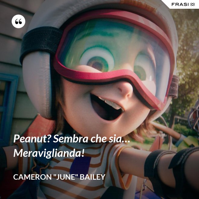 Peanut? Sembra che sia… Meraviglianda! - Cameron "June" Bailey