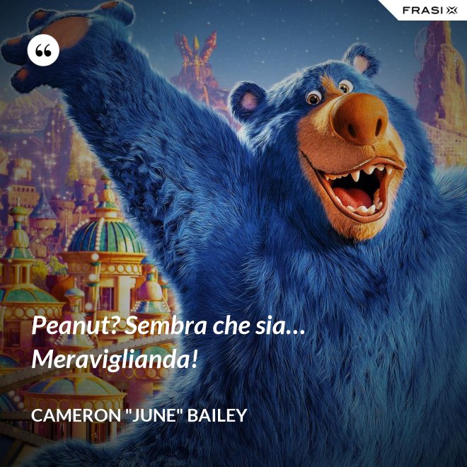 Peanut? Sembra che sia… Meraviglianda! - Cameron "June" Bailey