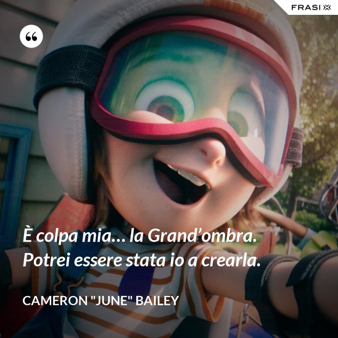 È colpa mia… la Grand’ombra. Potrei essere stata io a crearla. - Cameron "June" Bailey