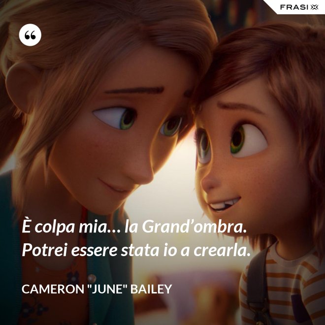 È colpa mia… la Grand’ombra. Potrei essere stata io a crearla. - Cameron "June" Bailey