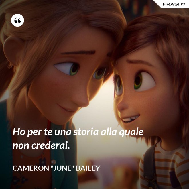 Ho per te una storia alla quale non crederai. - Cameron "June" Bailey