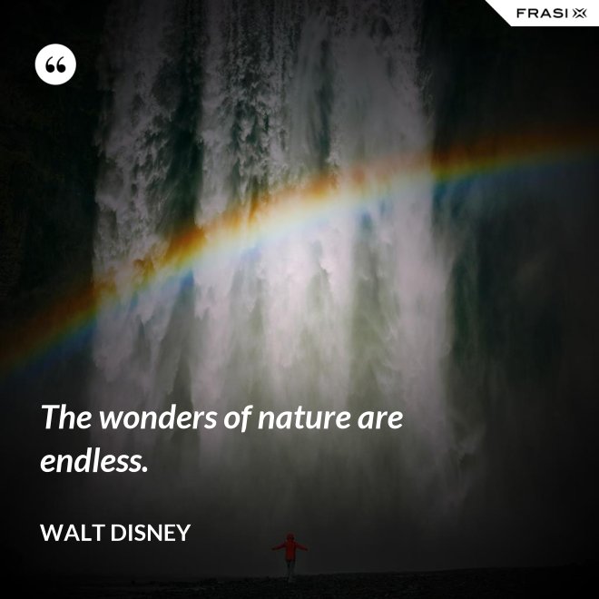 The wonders of nature are endless. - Walt Disney