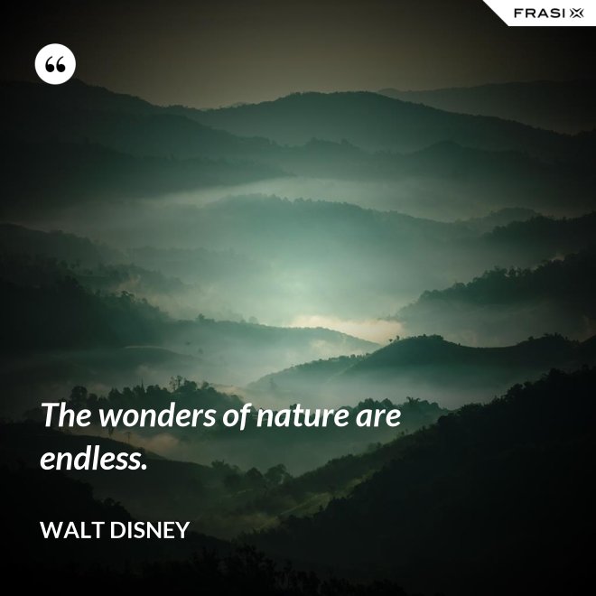 The wonders of nature are endless. - Walt Disney