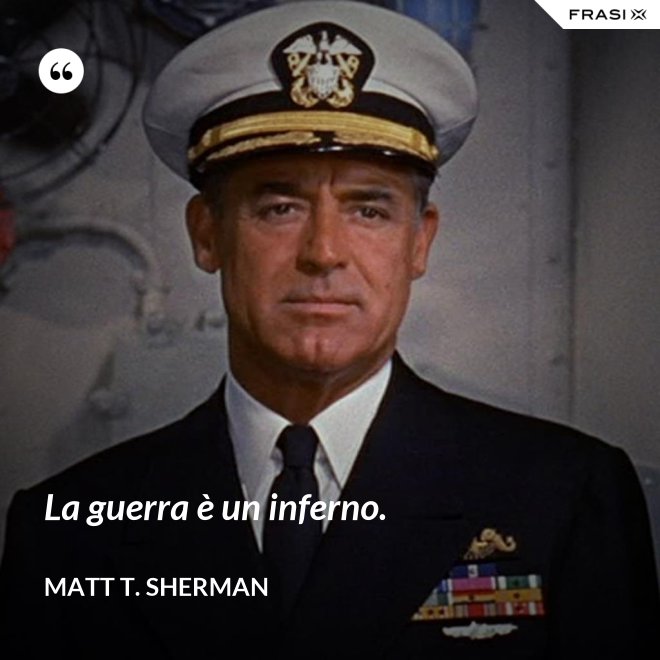 La guerra è un inferno. - Matt T. Sherman