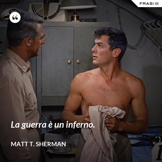 La guerra è un inferno. - Matt T. Sherman
