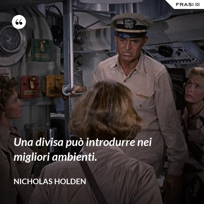 Una divisa può introdurre nei migliori ambienti. - Nicholas Holden