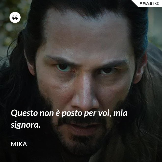 Questo non è posto per voi, mia signora. - Mika