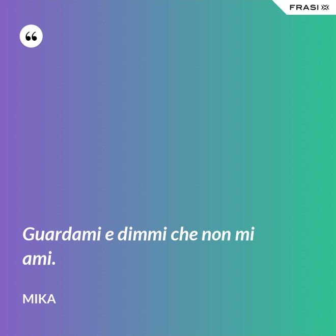 Guardami e dimmi che non mi ami. - Mika