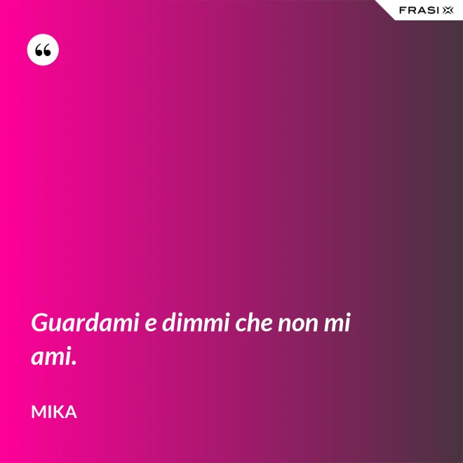 Guardami e dimmi che non mi ami. - Mika