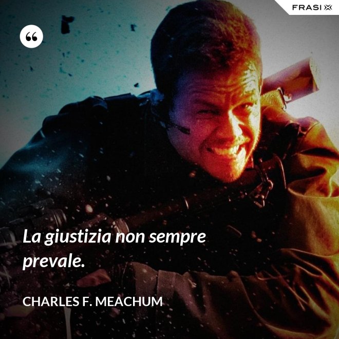 La giustizia non sempre prevale. - Charles F. Meachum