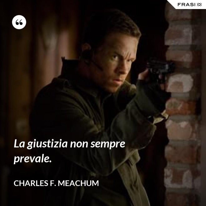 La giustizia non sempre prevale. - Charles F. Meachum