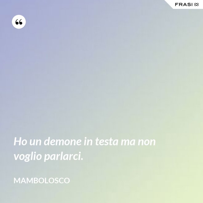 Ho un demone in testa ma non voglio parlarci. - MamboLosco
