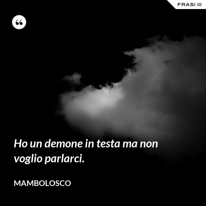 Ho un demone in testa ma non voglio parlarci. - MamboLosco