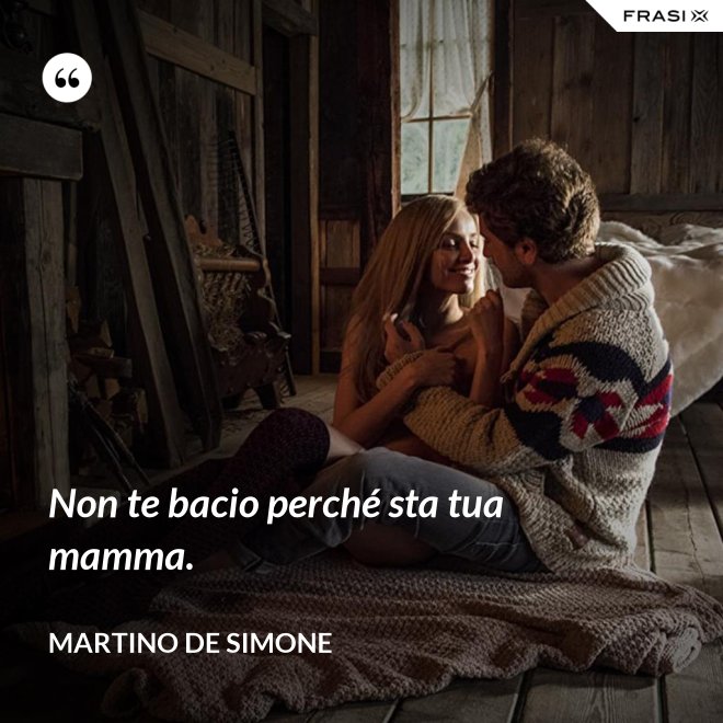 Non te bacio perché sta tua mamma. - Martino De Simone