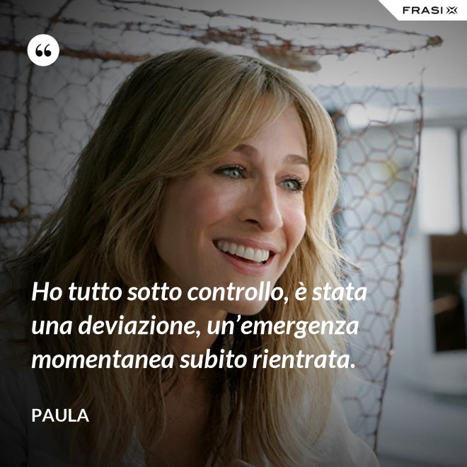 Ho tutto sotto controllo, è stata una deviazione, un’emergenza momentanea subito rientrata. - Paula