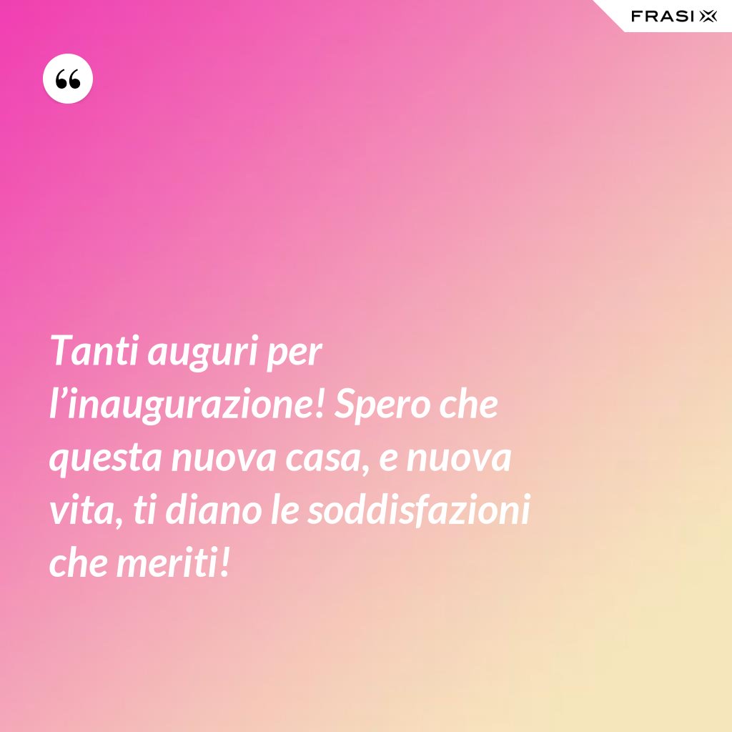 Tanti Auguri Per L’inaugurazione! Spero Che Questa Nuova Casa, E Nuova ...