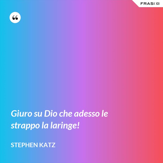 Giuro su Dio che adesso le strappo la laringe! - Stephen Katz
