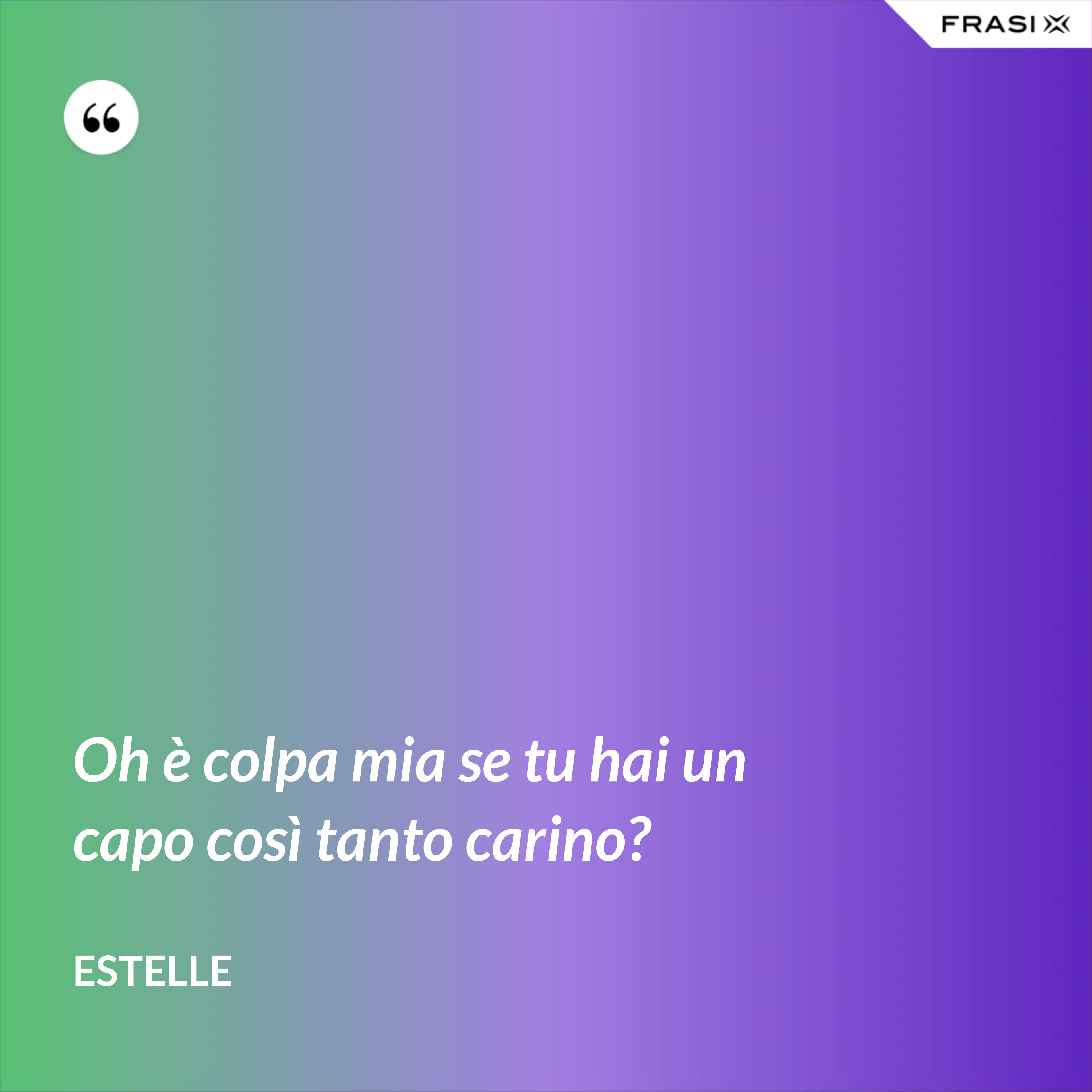 Oh è colpa mia se tu hai un capo così tanto carino? - Estelle