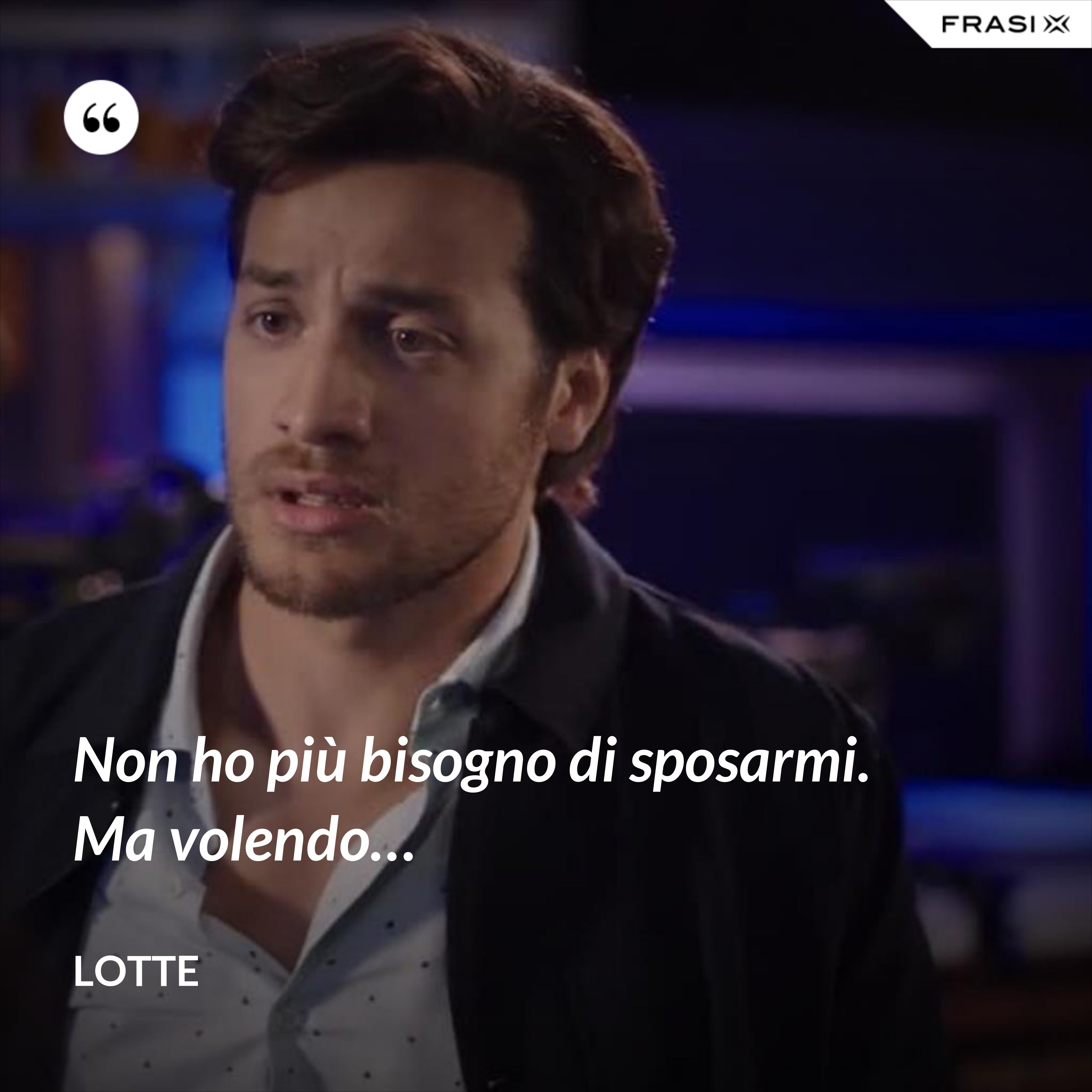 Non ho più bisogno di sposarmi. Ma volendo… - Lotte