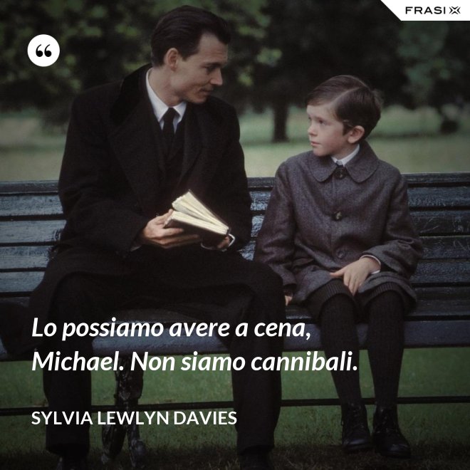 Lo possiamo avere a cena, Michael. Non siamo cannibali. - Sylvia Lewlyn Davies