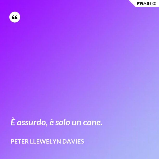 È assurdo, è solo un cane. - Peter Llewelyn Davies