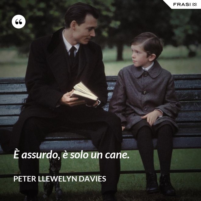 È assurdo, è solo un cane. - Peter Llewelyn Davies