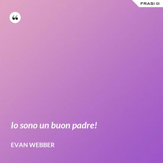 Io sono un buon padre! - Evan Webber