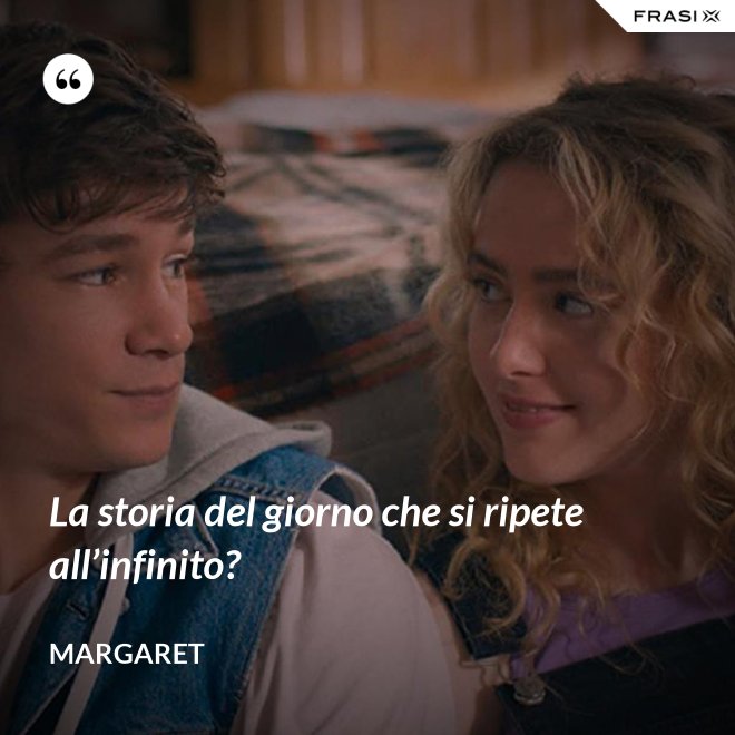 La storia del giorno che si ripete all’infinito? - Margaret