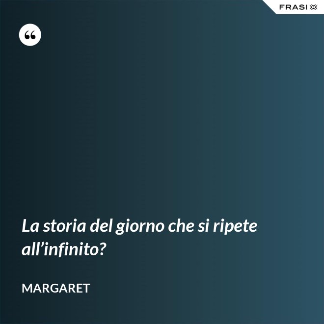 La storia del giorno che si ripete all’infinito? - Margaret