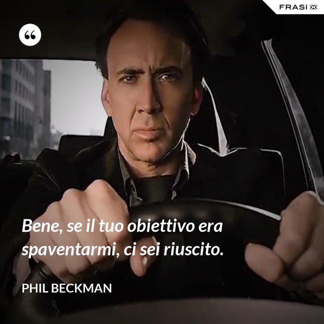 Bene, se il tuo obiettivo era spaventarmi, ci sei riuscito. - Phil Beckman