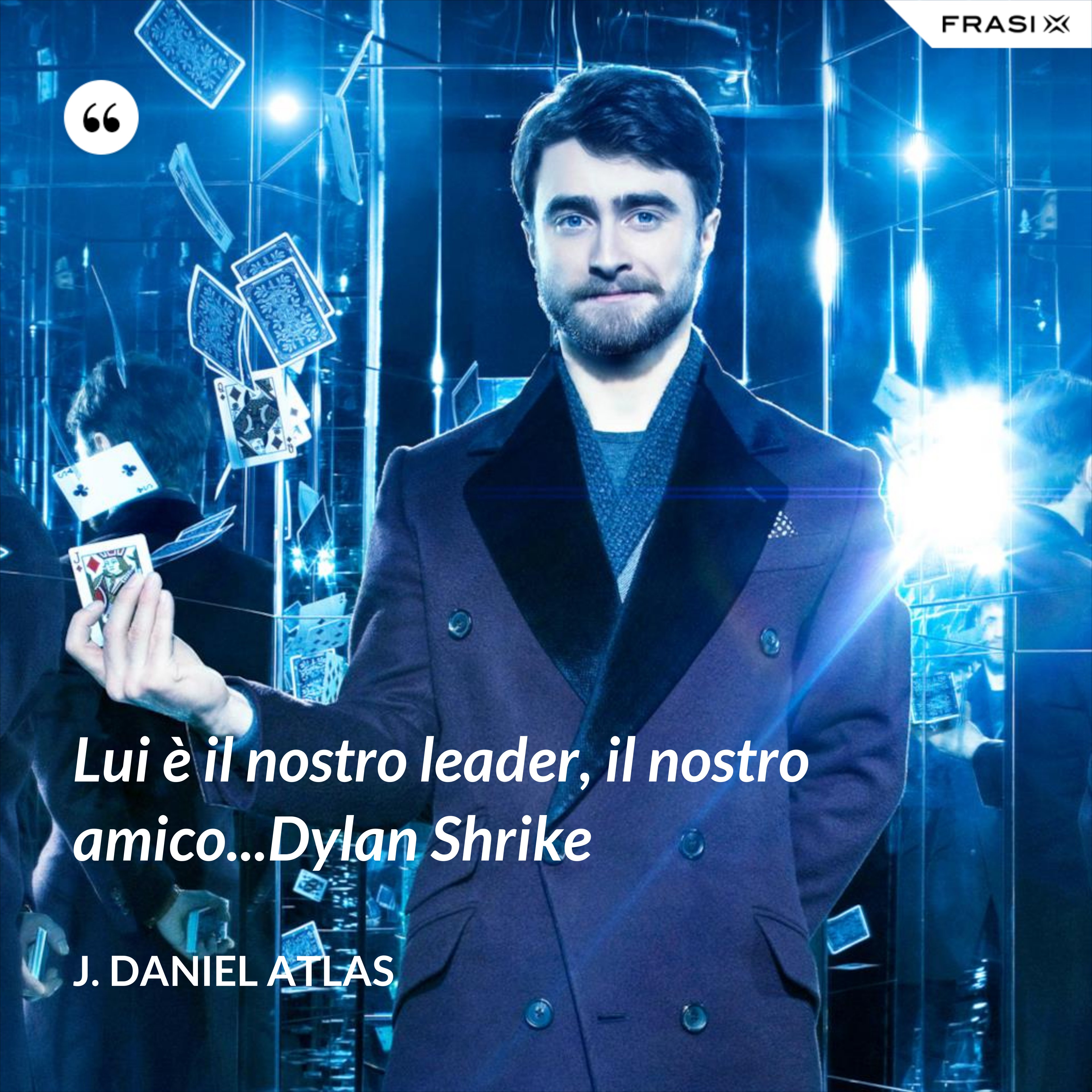 Lui è il nostro leader, il nostro amico...Dylan Shrike - J. Daniel Atlas