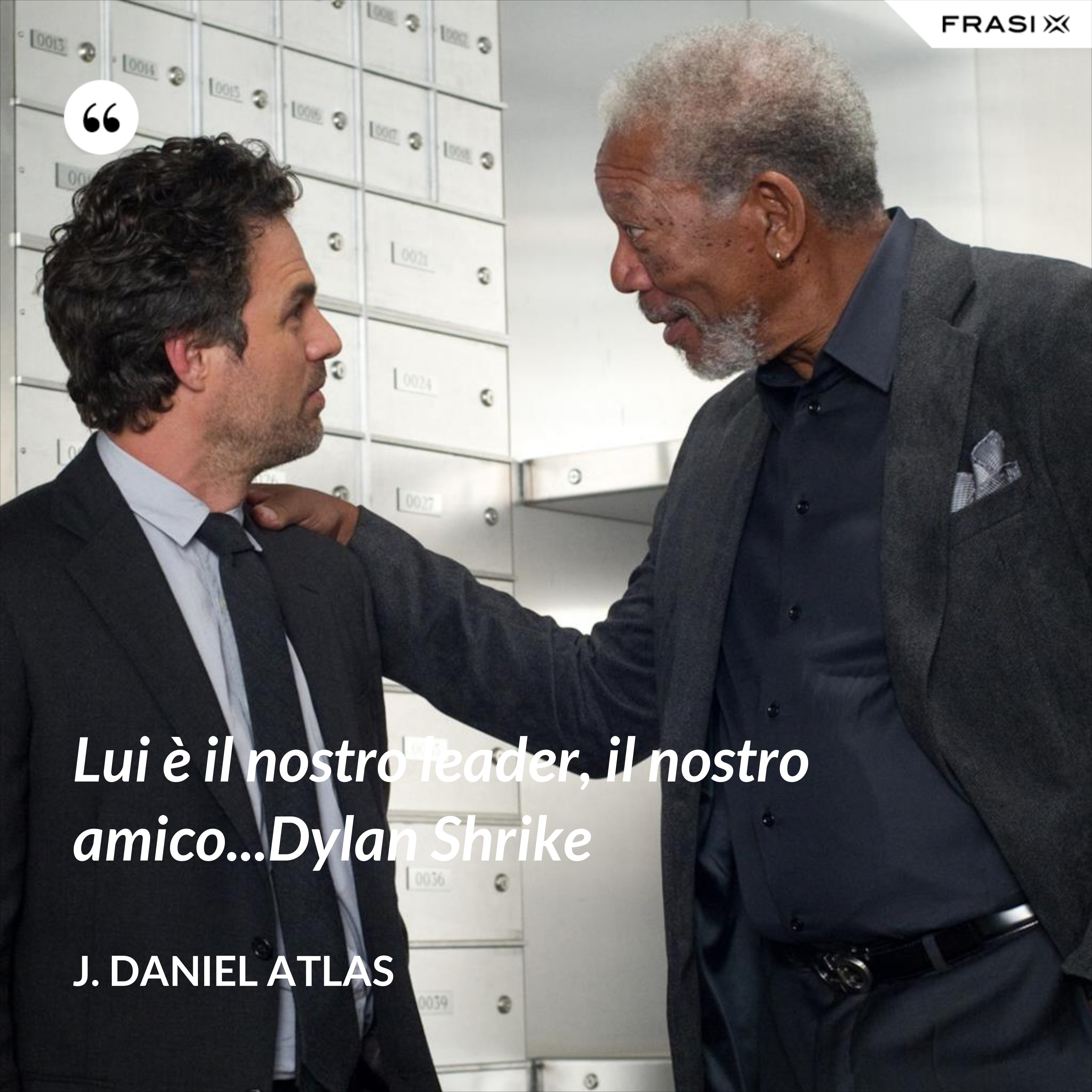 Lui è il nostro leader, il nostro amico...Dylan Shrike - J. Daniel Atlas
