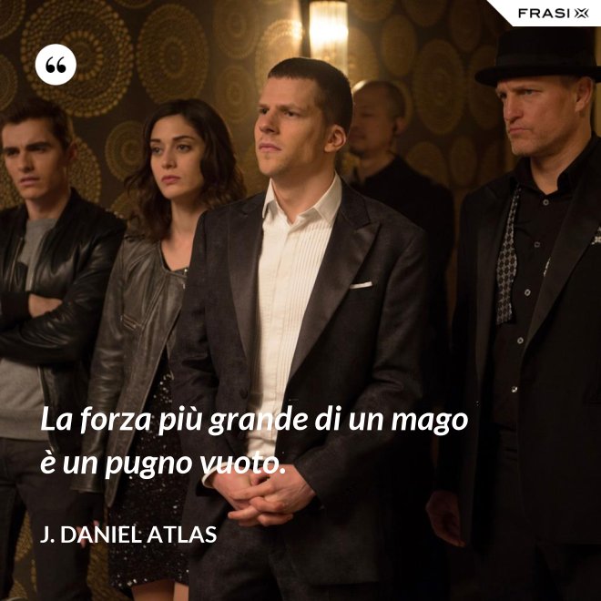 La forza più grande di un mago è un pugno vuoto. - J. Daniel Atlas