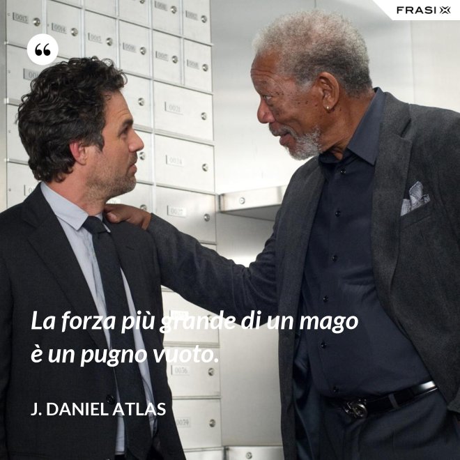 La forza più grande di un mago è un pugno vuoto. - J. Daniel Atlas