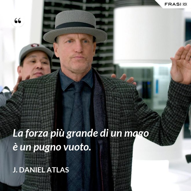 La forza più grande di un mago è un pugno vuoto. - J. Daniel Atlas