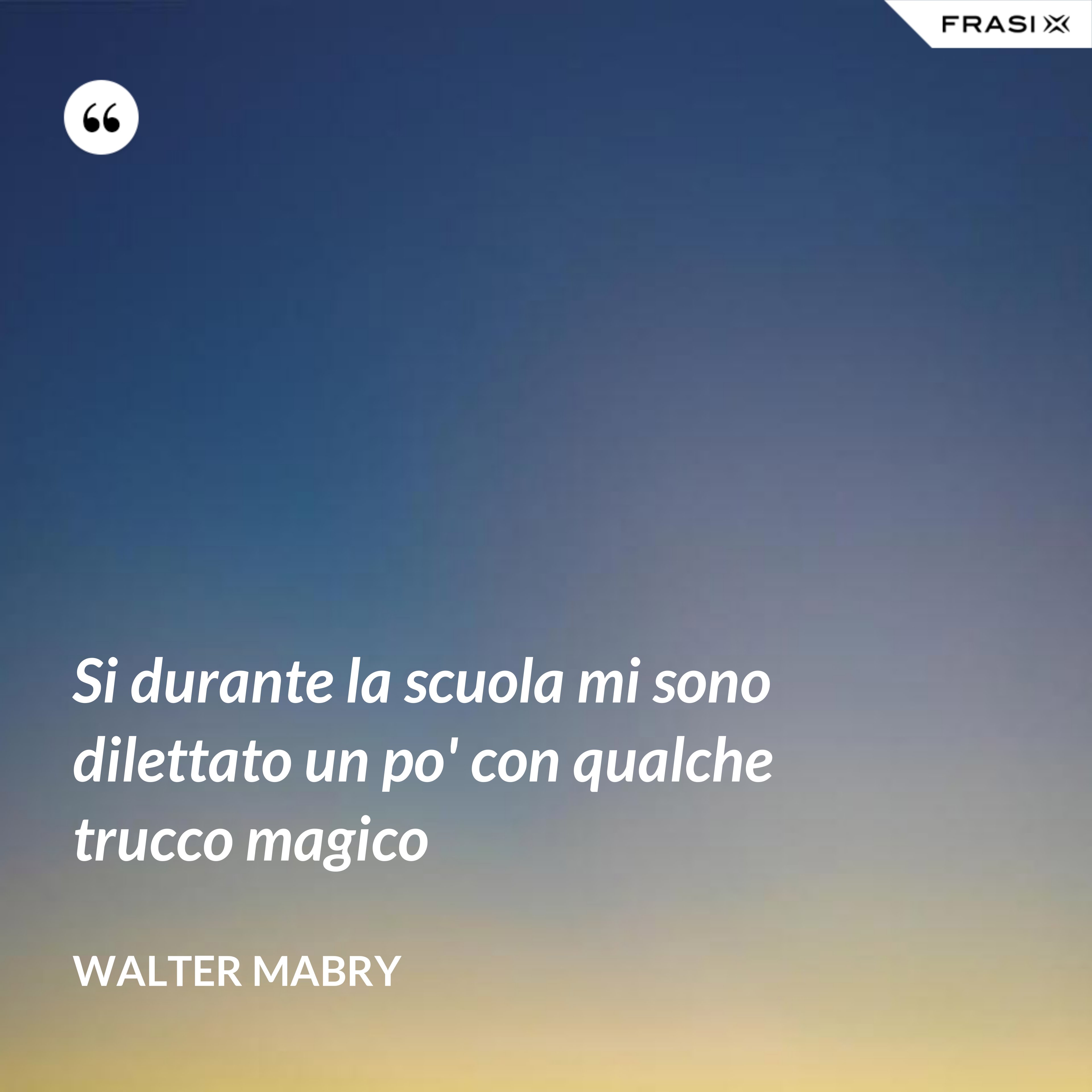 Si durante la scuola mi sono dilettato un po' con qualche trucco magico - Walter Mabry