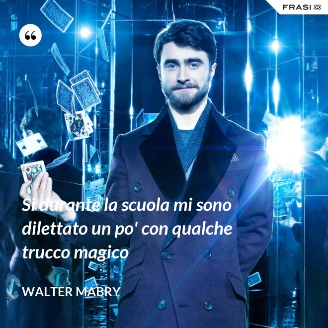 Si durante la scuola mi sono dilettato un po' con qualche trucco magico - Walter Mabry