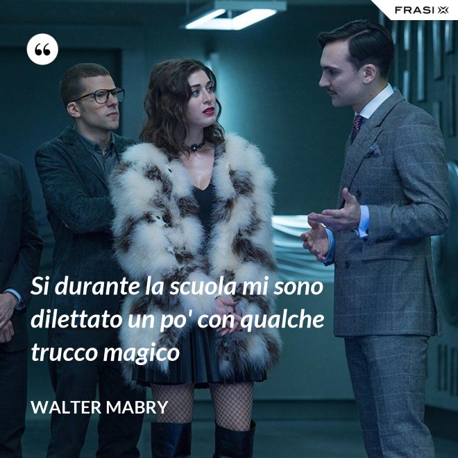 Si durante la scuola mi sono dilettato un po' con qualche trucco magico - Walter Mabry