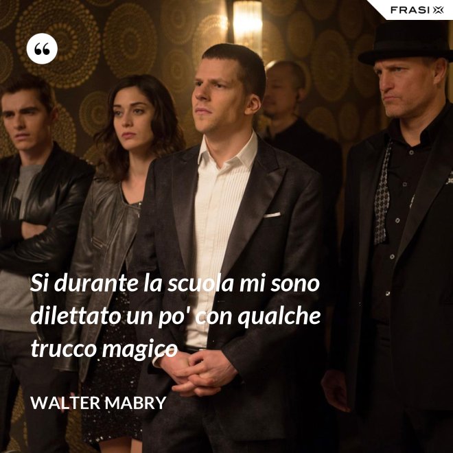 Si durante la scuola mi sono dilettato un po' con qualche trucco magico - Walter Mabry