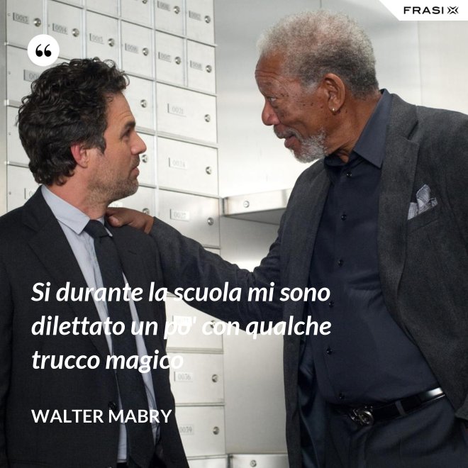 Si durante la scuola mi sono dilettato un po' con qualche trucco magico - Walter Mabry