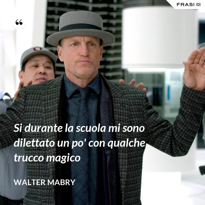 Si durante la scuola mi sono dilettato un po' con qualche trucco magico - Walter Mabry