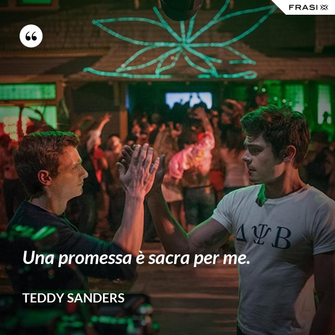 Una promessa è sacra per me. - Teddy Sanders