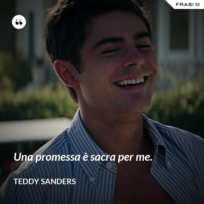 Una promessa è sacra per me. - Teddy Sanders